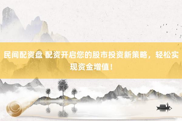 民間配資盤(pán) 配資開(kāi)啟您的股市投資新策略，輕松實(shí)現(xiàn)資金增值！
