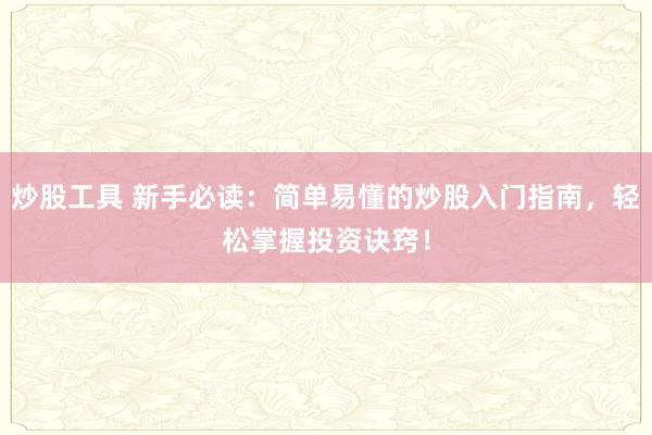 炒股工具 新手必讀：簡(jiǎn)單易懂的炒股入門指南，輕松掌握投資訣竅！